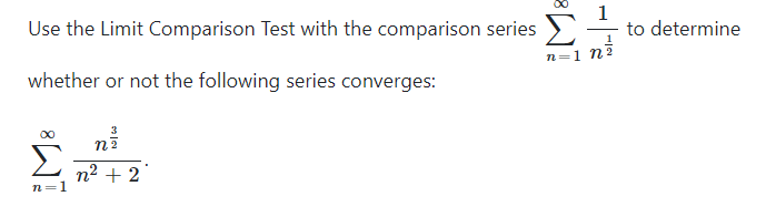 1
Use the Limit Comparison Test with the comparison series E÷ to determine
n=1 n?
whether or not the following series converges:
n2 + 2
n=1
