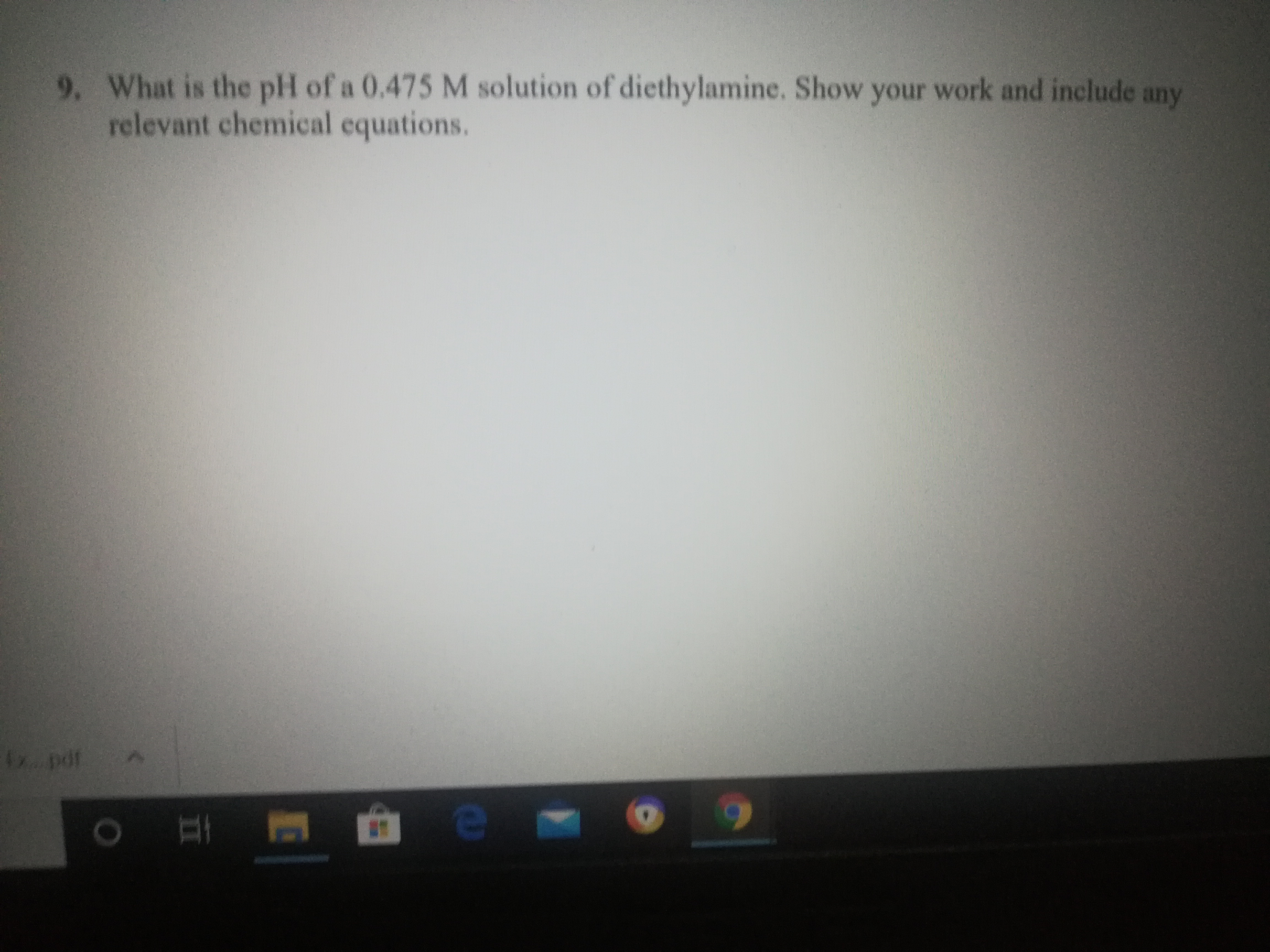 What is the pH of a 0.475 M solution of diethylamine. Show your work and include any
relevant chemical equations.
