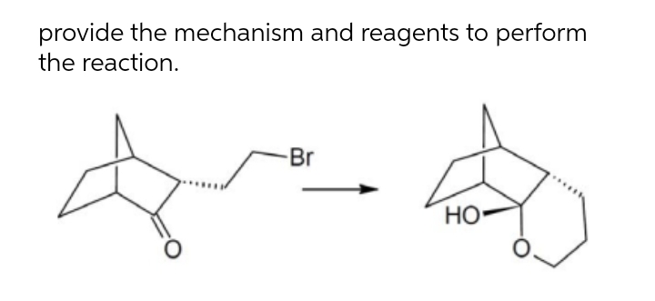 provide the mechanism and reagents to perform
the reaction.
Br
Но-
