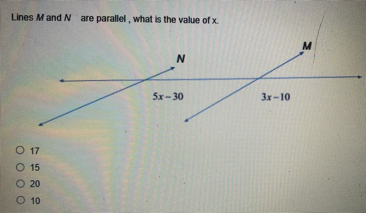 Lines M and N are parallel, what is the value of x.
N
O 17
15
Ⓒ10
OOO O
5x-30
3r-10