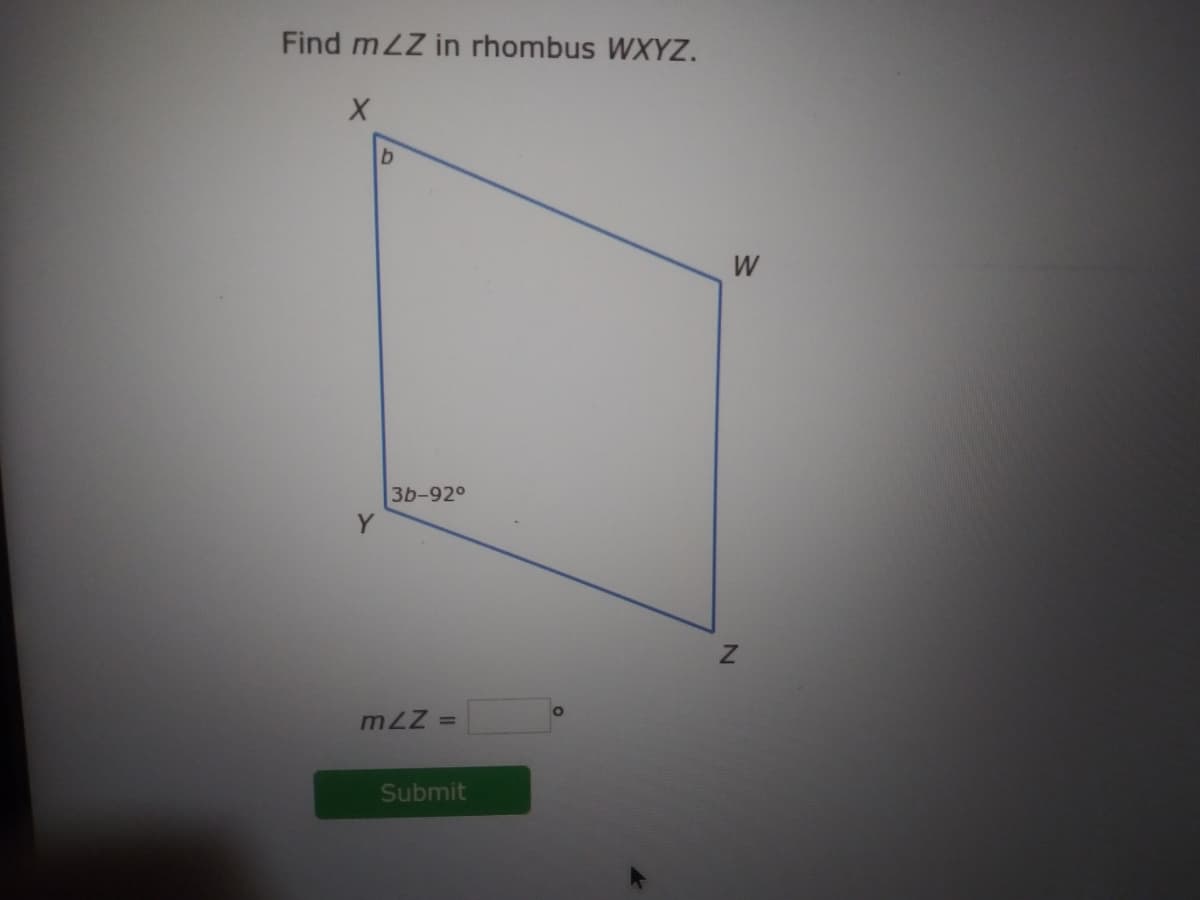 Find mZZ in rhombus WXYZ.
W
3b-92°
Y
Of
mZZ
%3D
Submit
