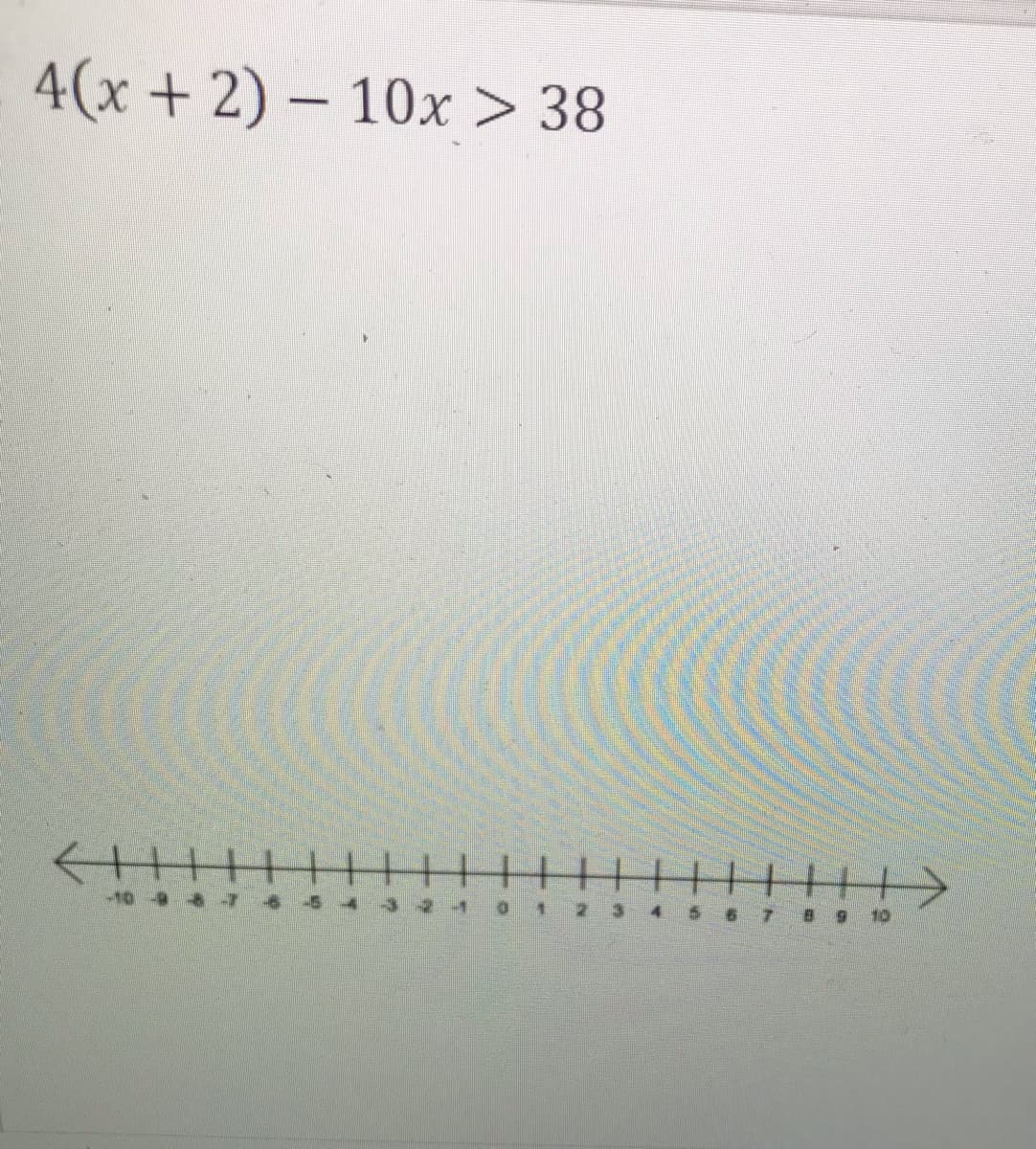 4(x+2) – 10x > 38
8 9
10
2-4
