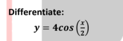 Differentiate:
y = 4cos (-)
