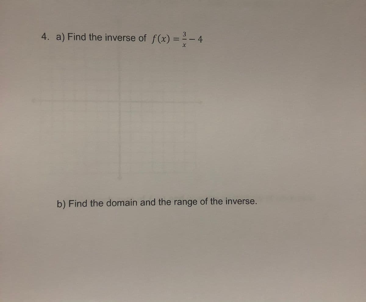 f(x) = -4
3
4. a) Find the inverse of
b) Find the domain and the range of the inverse.
