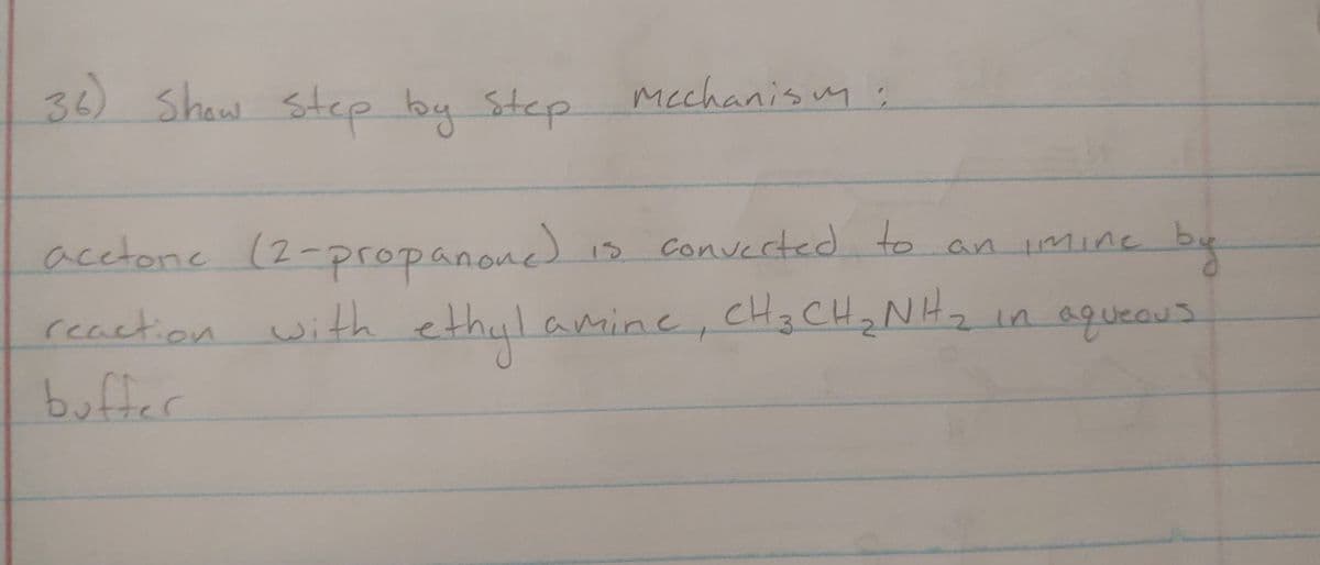 36) shaw
step by Step
mcchanism
13 Convccted to an mine be
acctone (2-propanone)
reaction with ethyl
amine, CH3 CHz NHz in aqueaus
