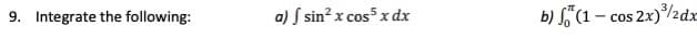 9. Integrate the following:
a) S sin? x cos x dx
b) S"(1 – cos 2x)/2dx
