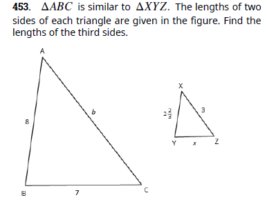 453. AABC is similar to AXYZ. The lengths of two
sides of each triangle are given in the figure. Find the
lengths of the third sides.
A
3
8
Y
7
