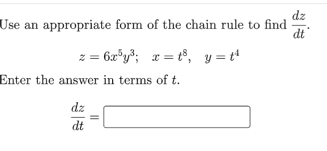 dz
Use an appropriate form of the chain rule to find
dt
z = 6x°y3;
x = t8, y = t
52,3.
%3D
Enter the answer in terms of t.
dz
dt
