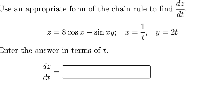dz
Use an appropriate form of the chain rule to find
dt
1
z = 8 cos x – sin xy; x =
y = 2t
t'
Enter the answer in terms of t.
dz
dt
