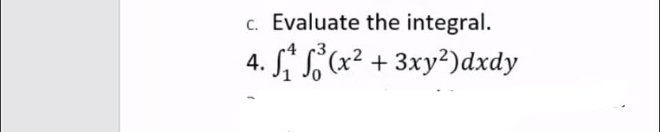 c. Evaluate the integral.
•4 3
4. S* S (x² + 3xy²)dxdy
