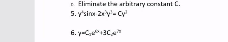 D. Eliminate the arbitrary constant C.
5. y'sinx-2x°y³= Cy?
6. y=C,ex+3C2ex
