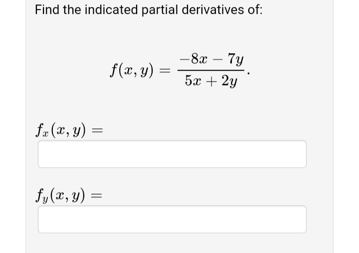 Find the indicated partial derivatives of:
— 8х — 7у
f(x, y)
5а + 2у
fa (x, y) =
fy(x, y) =
