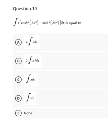 Question 10
/ r[cosh?(2x²) – sinh ( 2r²) ]dx is equal to
A
xdx
B
r²dx
© Sute
xdx
D
E) None
