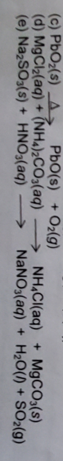 O2(g)
PbO(s) +
(d) MgCl2(aq)+ (NH4)2CO3(aq)
(e) Na2SO3(s)+HNO3(aq) >
(c) PbO2(s) A
NH&CI(aq)
NaNO3(aq)
MgCO3(s)
H2O()+ SO2(g)
+
