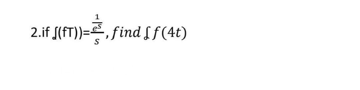 1
2.if (fT))=
, find f f(4t)
