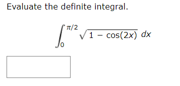 Evaluate the definite integral.
π/2
1- cos(2x) dx
