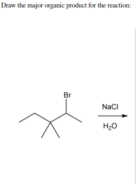 Draw the major organic product for the reaction:
Br
NaCl
H20
