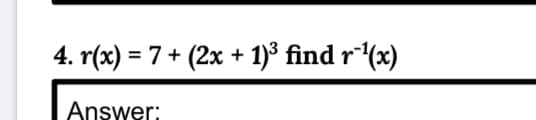 4. r(x) = 7 + (2x + 1)3 find r(x)
%3D
Answer:
