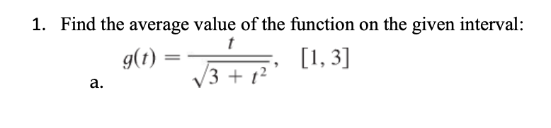 1. Find the average value of the function on the given interval:
t
g(t).
[1, 3]
3 + t²
а.

