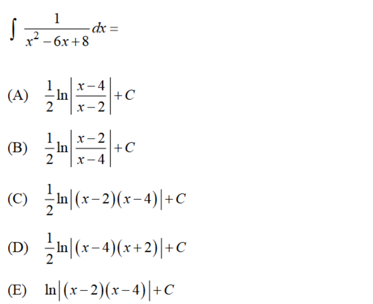 S
1
x² - 6x+8
x-4
2 x-2
(A) ln
- dx =
(B) ln
2
x-2
x-4
+C
+C
(C) — -In (x-2)(x-4) + C
2
(D) — mn|(x-4)(x+2)|+C
2
(E) In (x-2)(x-4)| +C