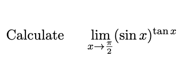 Calculate
lim (sin x)tan x
2
