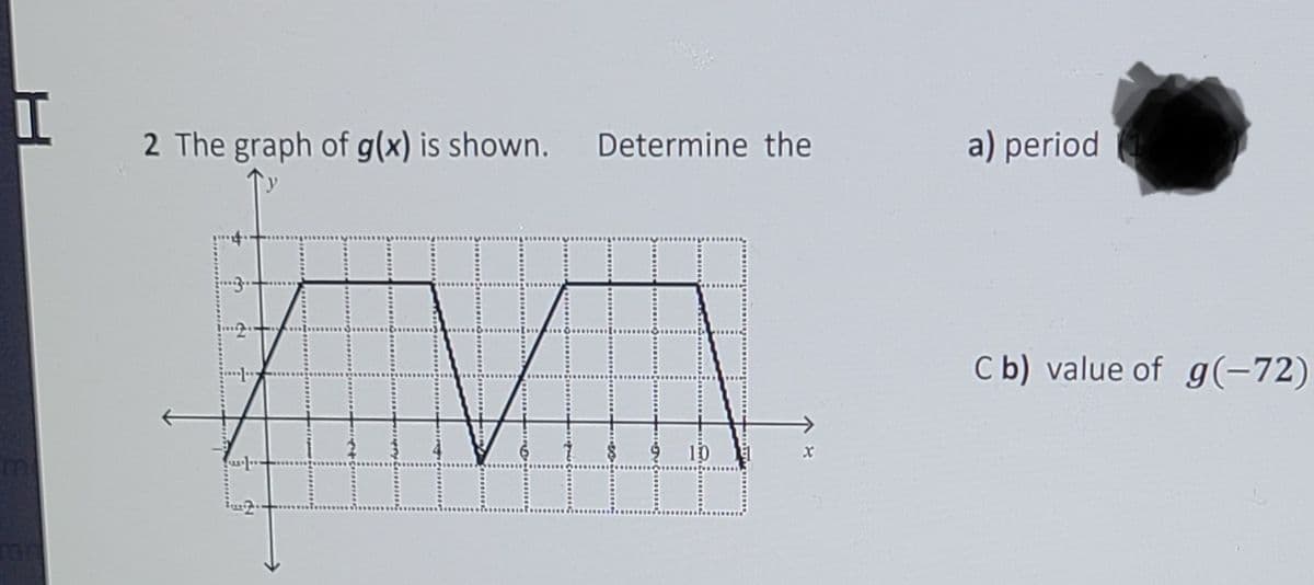 2 The graph of g(x) is shown.
Determine the
a) period
C b) value of g(-72)
10
