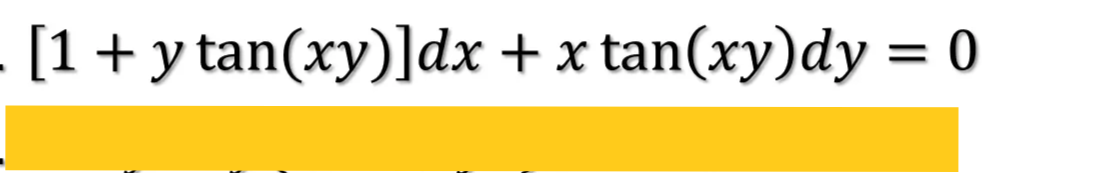 [1+ y tan(xy)]dx + x tan(xy)dy = 0
