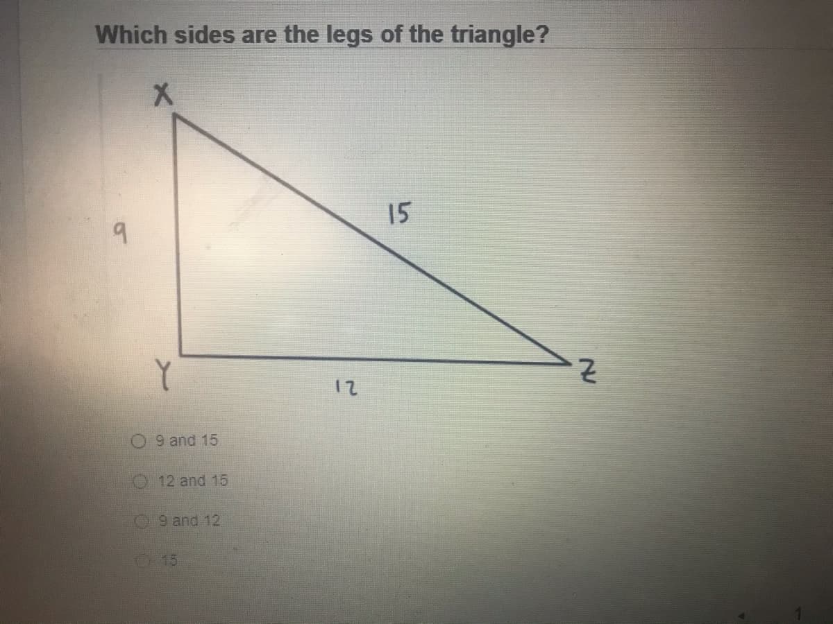 Which sides are the legs of the triangle?
15
12
9 and 15
12 and 15
9 and 12
