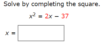 Solve by completing the square.
x2 = 2x-37
