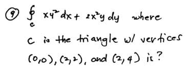 x4* dx + 2x*y dy where
C is the triangle wl vertices
(0,0), (2,2), and (2,4) it ?
