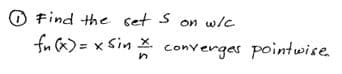 O Find the set s
on w/c
fu a)= x Sin x.
convergas pointwise.
