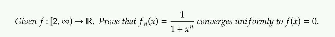 1
Given f : [2, 0) → R, Prove that fn(x) =
converges uniformly to f(x) = 0.
1+ x"
