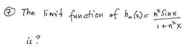 ® The limit function of ha G)= h° Sinx
i+n?x
is?
