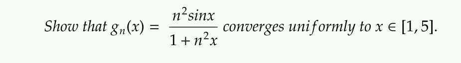 n²sinx
Show that g„(x) =
converges uniformly to x e [1,5].
1+ n²x

