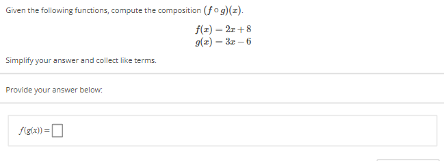 Given the following functions, compute the composition (fog)(x).
f(x) = 2x+8
g(x) = 3x - 6
Simplify your answer and collect like terms.
Provide your answer below:
f(g(x)) =