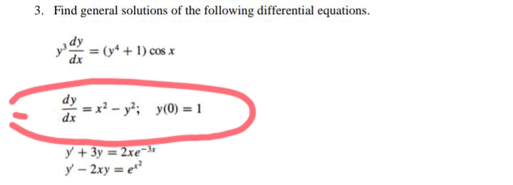 3. Find general solutions of the following differential equations.
J3 dy
dx
dx
(y² + 1) cos x
=x² - y²; y(0) = 1
y+3y=2xe-3x
y - 2xy = et²