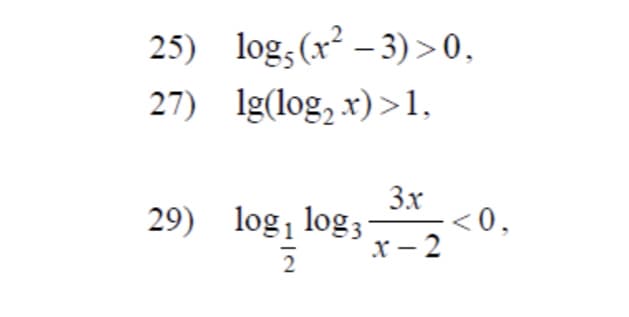 25) log,(r² – 3) >0,
27) lg(log, x) >1,
3x
29) log log;
<0,
x - 2
2
