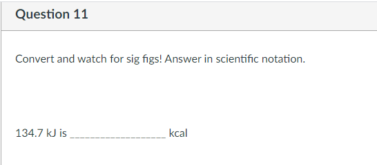 Convert and watch for sig figs! Answer in scientific notation.
134.7 kJ is
kcal
