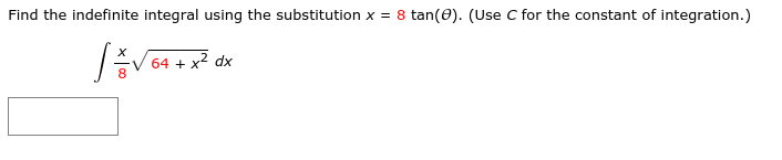 Find the indefinite integral using the substitution x = 8 tan(0). (Use C for the constant of integration.)
64 + x2 dx
