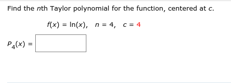 Find the nth Taylor polynomial for the function, centered at c.
f(x) = In(x), n = 4, c = 4
Pa(x) =
