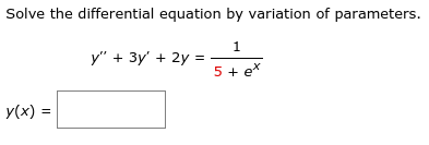 Solve the differential equation by variation of parameters.
1
y" + 3y' + 2y =
5 + ex
y(x) =
