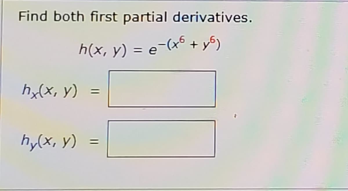Find both first partial derivatives.
h(x, y) = e-(xS + y5)
%3D
hy(x, y)
%3D
hy(x, y)
