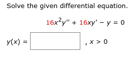 Solve the given differential equation.
16х?у"
+ 16ху' - у %3 0
y(x) =
, x > 0
%3D
