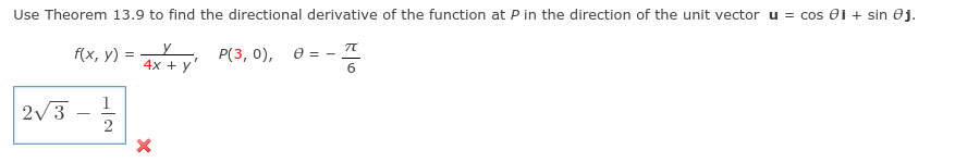 Use Theorem 13.9 to find the directional derivative of the function at P in the direction of the unit vector u = cos ei + sin ej.
f(x, y) = v P(3, 0),
0 = - 7
4x + y'
1
2/3
2
