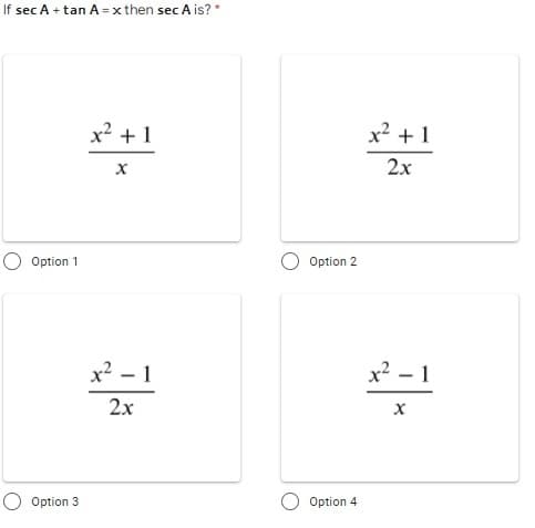 If sec A + tan A = x then sec A is? *
x2 + 1
x2 + 1
2х
Option 1
Option 2
x? – 1
x? – 1
2x
Option 3
Option 4
