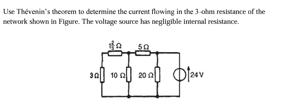 Use Thévenin's theorem to determine the current flowing in the 3-ohm resistance of the
network shown in Figure. The voltage source has negligible internal resistance.
30
10 2
20 2
24 V
