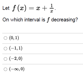 Let f(x) = x + 1/1/2
On which interval is f decreasing?
○ (0,1)
○ (-1, 1)
○ (-2,0)
○ (-∞0, 0)