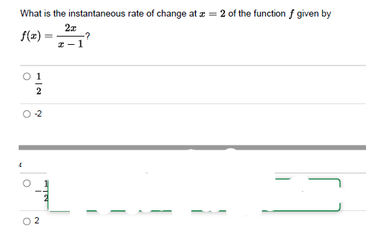 What is the instantaneous rate of change at x = 2 of the function f given by
2x
f(x)
O
O
4
-2
H
N
-
-?
1