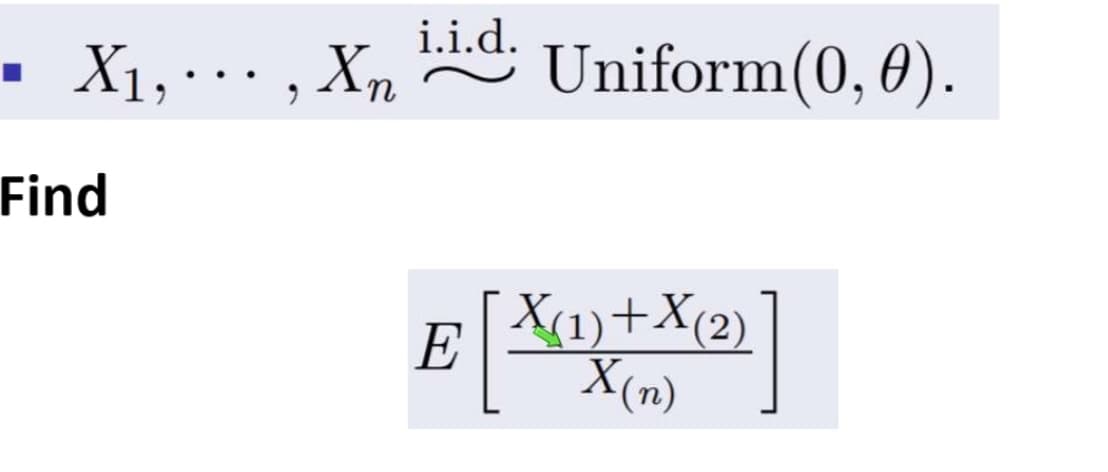 i.i.d.
X1, · , Xn
Uniform(0, 0).
..
Find
| X(1)+X(2)]
E
