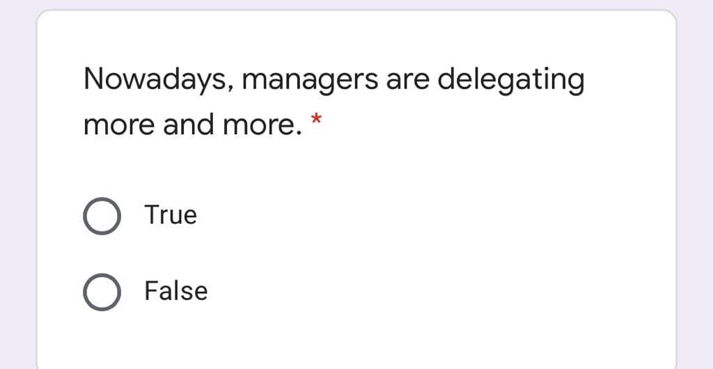 Nowadays, managers are delegating
more and more.
True
False
